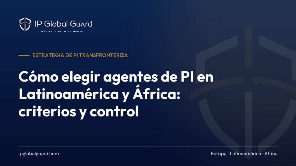 Cómo elegir agentes de PI en Latinoamérica y África: criterios y control