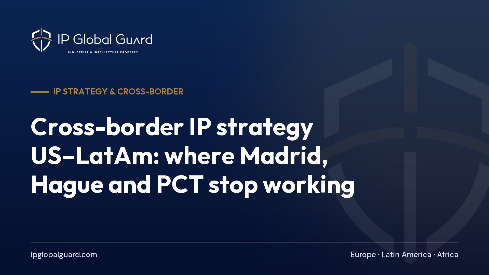 Cross-border IP strategy US–LatAm: where Madrid, Hague and PCT stop working