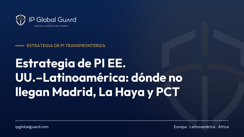 Estrategia de PI EE. UU.–Latinoamérica: dónde no llegan Madrid, La Haya y PCT