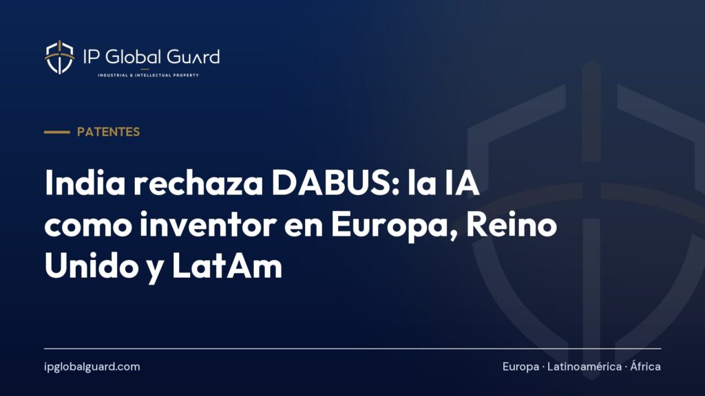 India rechaza DABUS: la IA como inventor en Europa, Reino Unido y LatAm