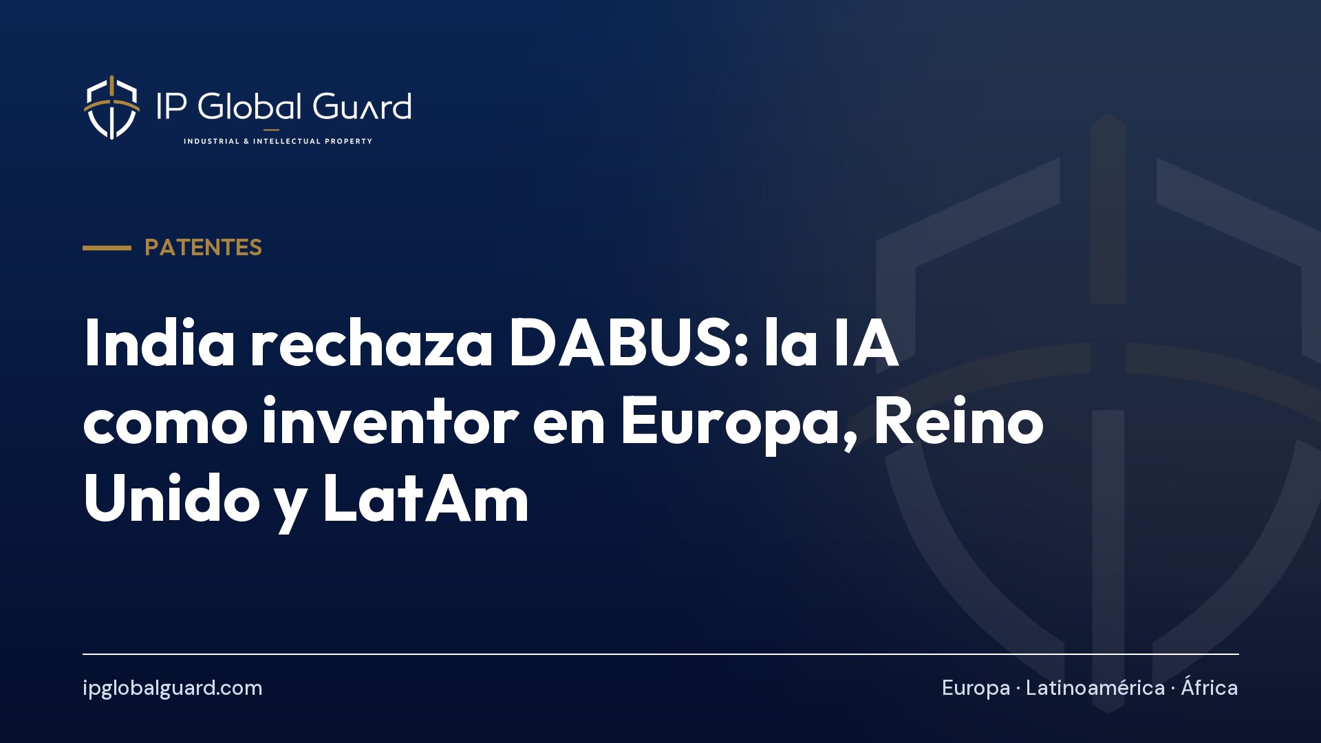 India rechaza DABUS: la IA como inventor en Europa, Reino Unido y LatAm