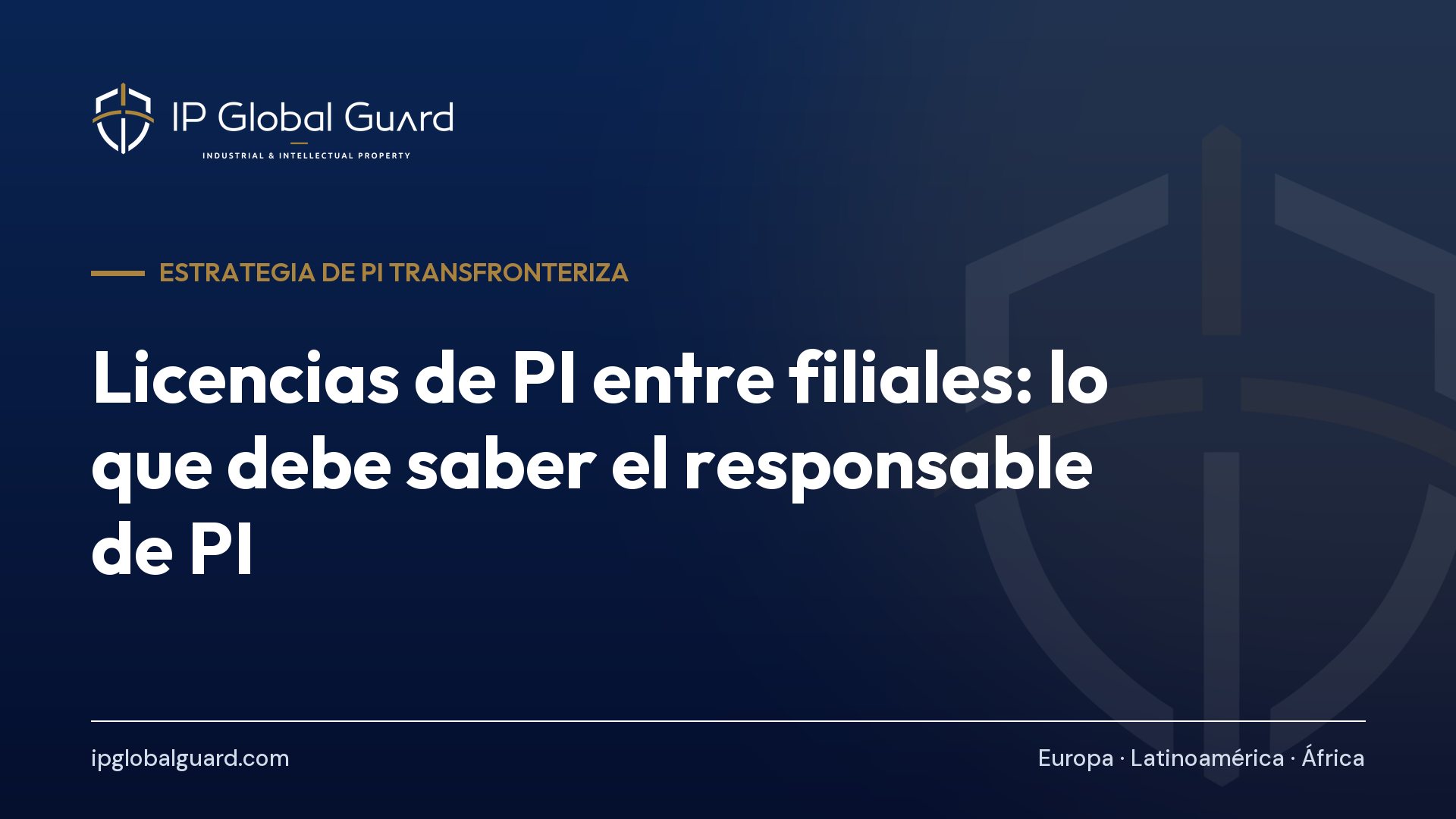 Licencias de PI entre filiales: lo que debe saber el responsable de PI