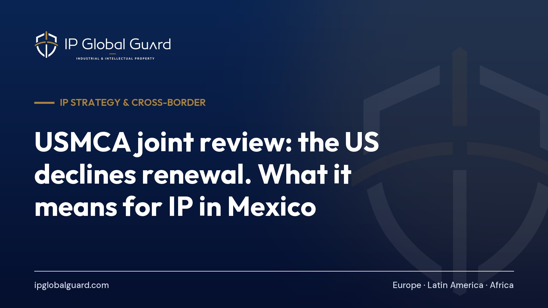USMCA joint review: the US declines renewal. What it means for IP in Mexico