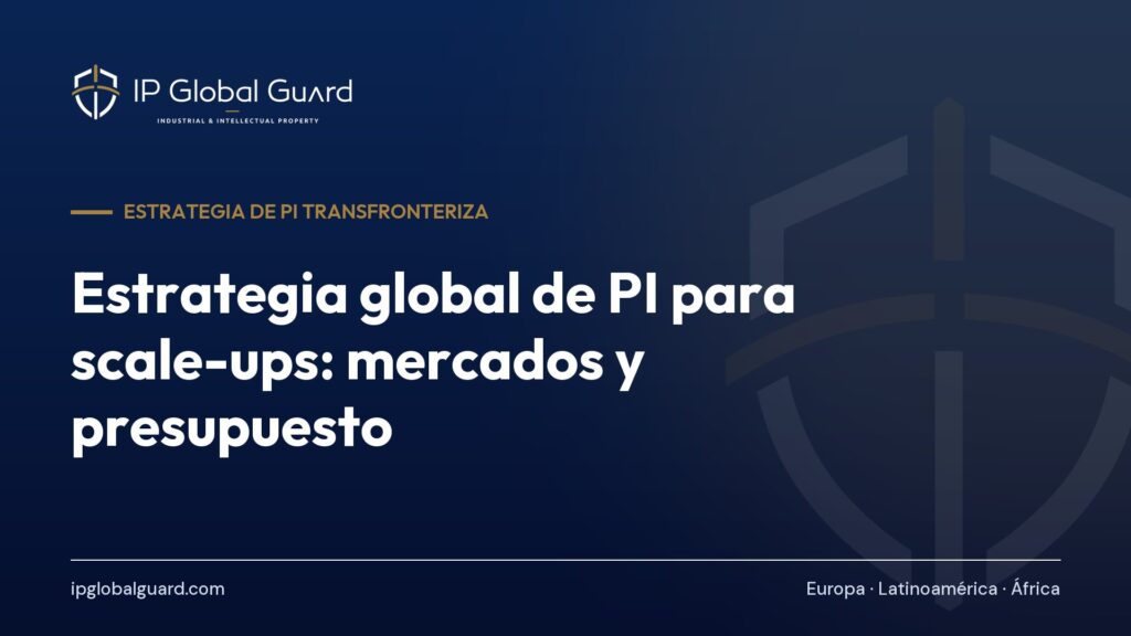 Estrategia global de PI para scale-ups: mercados y presupuesto