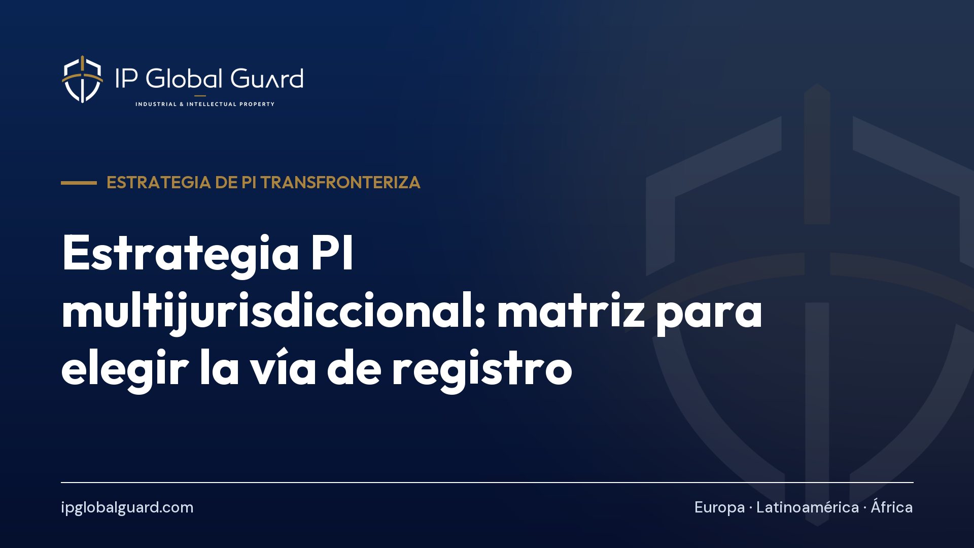 Estrategia PI multijurisdiccional: matriz para elegir la vía de registro