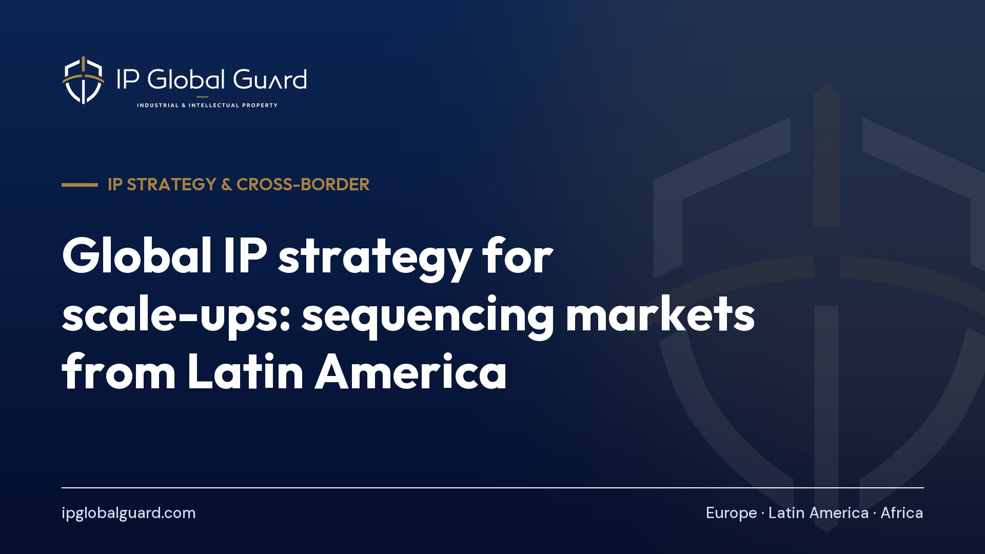 Global IP strategy for scale-ups: sequencing markets from Latin America