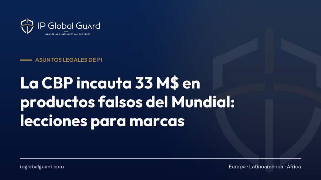 La CBP incauta 33 M$ en productos falsos del Mundial: lecciones para marcas