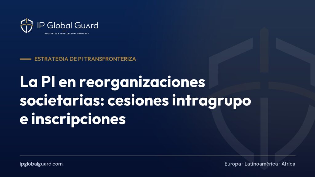 La PI en reorganizaciones societarias: cesiones intragrupo e inscripciones