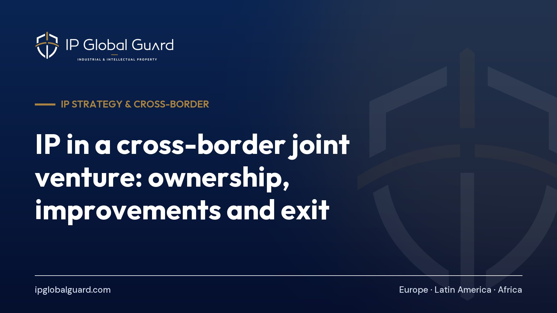 IP in a cross-border joint venture: ownership, improvements and exit