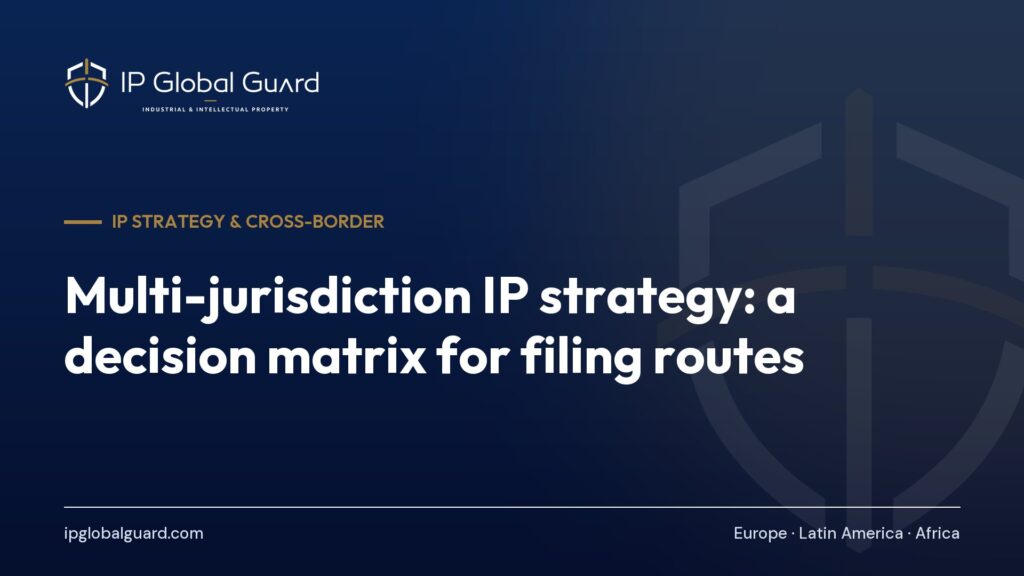 Multi-jurisdiction IP strategy: a decision matrix for filing routes