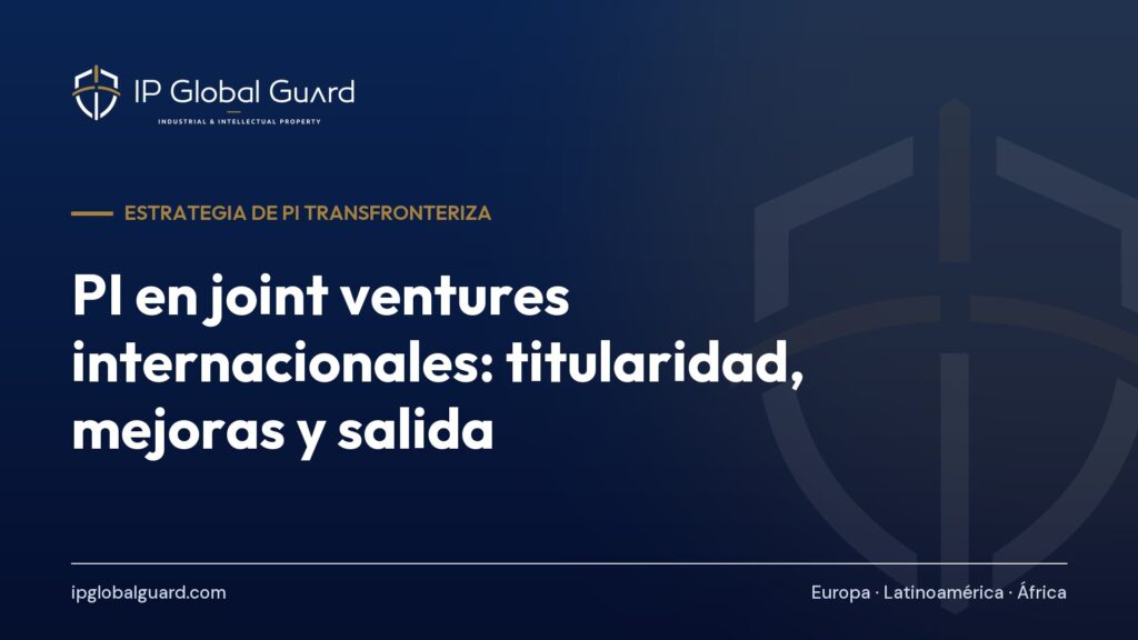 PI en joint ventures internacionales: titularidad, mejoras y salida