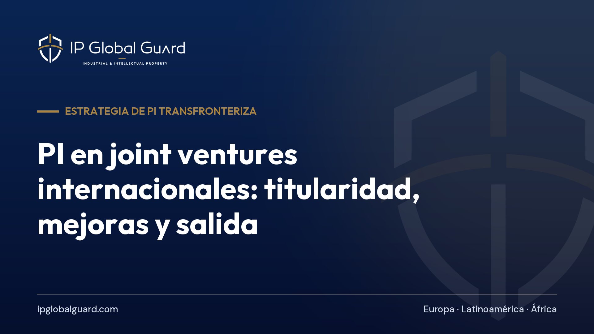 PI en joint ventures internacionales: titularidad, mejoras y salida