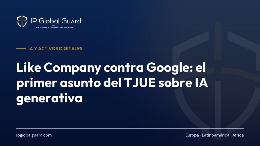 Like Company contra Google: el primer asunto del TJUE sobre IA generativa
