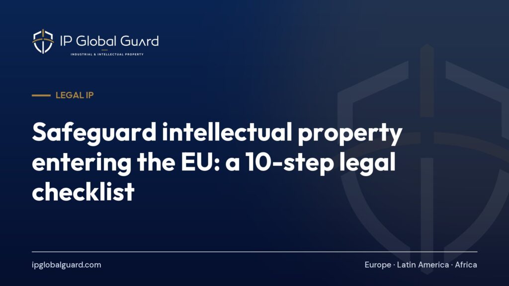 Safeguard intellectual property entering the EU: a 10-step legal checklist