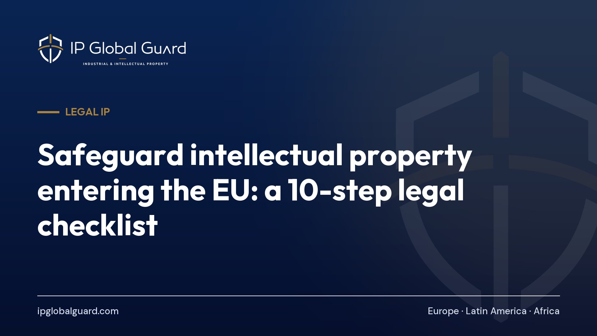 Safeguard intellectual property entering the EU: a 10-step legal checklist